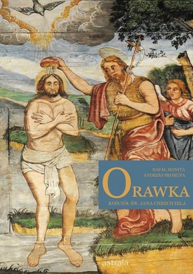 Orawka. Kościół św. Jana Chrzciciela Monita Rafał, Skorupa Andrzej