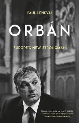Orban: Europe's New Strongman Lendvai Paul