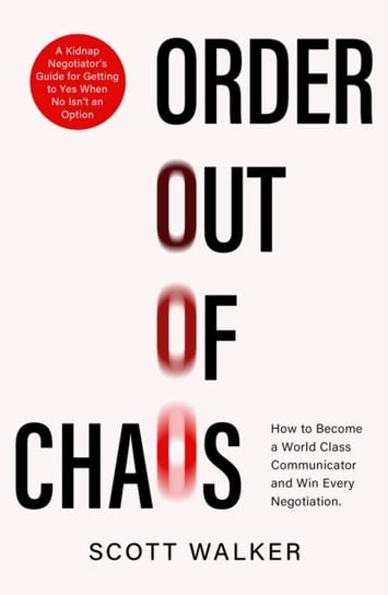 Order Out of Chaos: A Kidnap Negotiator's Guide to Influence and Persuasion. The Sunday Times bestseller Little Brown Book Group