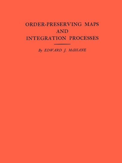 Order-Preserving Maps and Integration Processes. (AM-31), Volume 31 Mcshane Edward J.