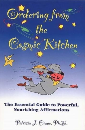 Ordering from the Cosmic Kitchen: The Essential Guide to Powerful, Nourishing Affirmations Crane Patricia J.