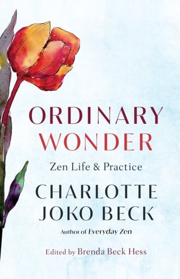 Ordinary Wonder: Zen Life and Practice Charlotte Joko Beck, Brenda Beck Hess