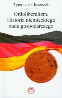 Ordoliberalizm Historia Niemieckiego Cudu Gospodarczego Juszczak Tymoteusz