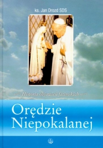 Orędzie Niepokalanej. Historia Objawień Fatimskich Drozd Jan