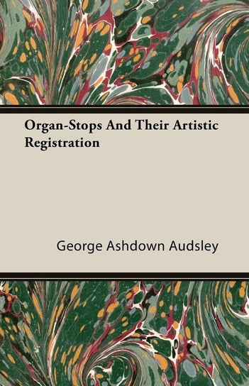 Organ-Stops and Their Artistic Registration Audsley George Ashdown