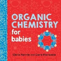 Organic Chemistry for Babies Ferrie Chris