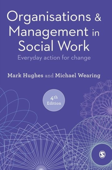 Organisations and Management in Social Work: Everyday Action for Change Hughes Mark, Michael Wearing