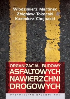 Organizacja budowy asfaltowych nawierzchni drogowych Martinek Włodzimierz, Tokarski Zbigniew, Chojnacki Kazimierz