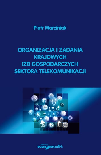 Organizacja i zadania krajowych izb gospodarczych sektora telekomunikacji Marciniak Piotr