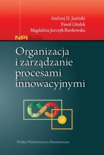 Organizacja i zarządzanie procesami innowacyjnymi Opracowanie zbiorowe