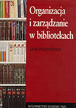 Organizacja i Zarządzanie w Bibliotekach Wojciechowski Jacek