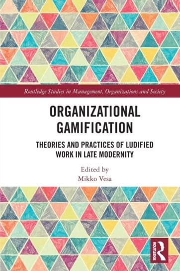 Organizational Gamification. Theories and Practices of Ludified Work in Late Modernity Taylor & Francis Ltd.