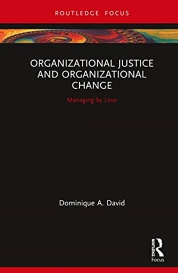 Organizational Justice and Organizational Change: Managing by Love Dominique A. David