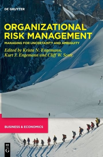 Organizational Risk Management: Managing for Uncertainty and Ambiguity Opracowanie zbiorowe