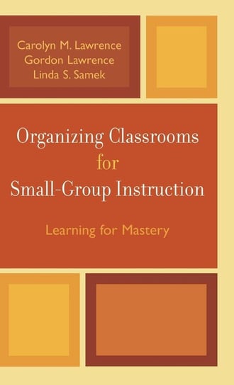 Organizing Classrooms for Small-Group Instruction Lawrence Carolyn M.