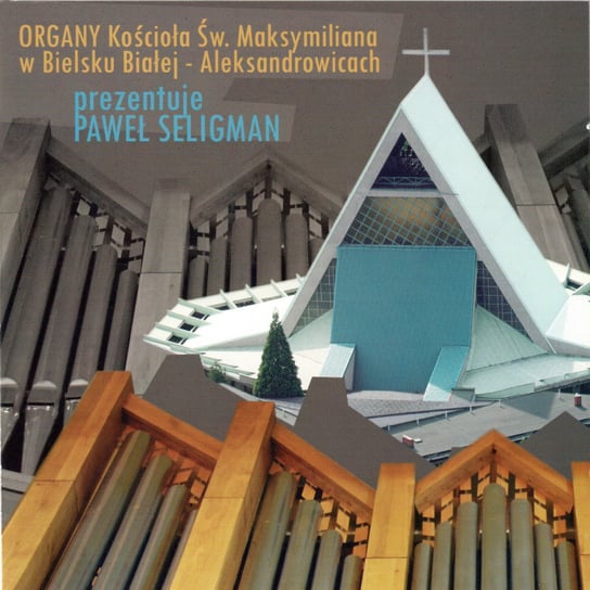 Organy kościoła św. Maksymiliana w Bielsku Białej - Aleksandrowicach Seligman Paweł