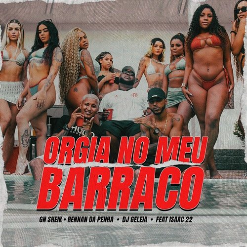 Orgia no Meu Barraco MC GN SHEIK, Rennan da Penha, Dj Geleia da Penha feat. Dj Isaac 22