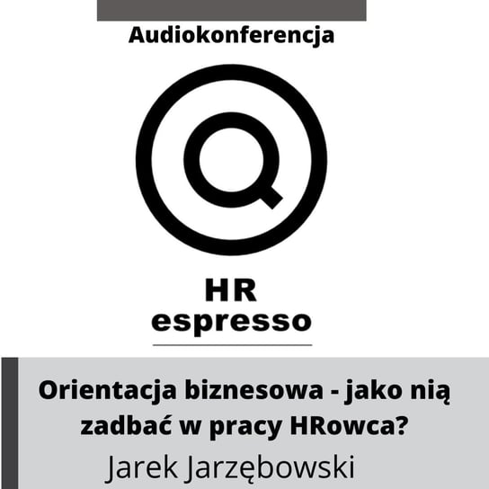 Orientacja biznesowa - jak i po co ją o nią zadbać w pracy HRowca? Jarek Jarzębowski - HR espresso - podcast Jarzębowski Jarek