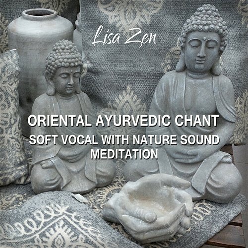 Oriental Ayurvedic Chant - Soft Vocal with Nature Sound for Meditation Relaxation, Reiki, Chakra Healing, Yoga Lisa Zen