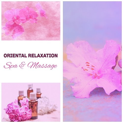 Oriental Relaxation: Spa & Massage – Healing & Relaxing Music for Massage Therapy, Wellness & Spa, Ayurveda Various Artists