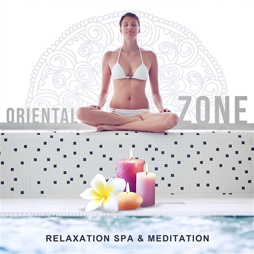 Oriental Zone: Relaxation, Spa & Meditation – Peaceful Nature Zen Music, Healing Sounds for Yoga, Wellness, Buddhist Meditation, Mindfulness, Reiki Guided Meditation Music Zone