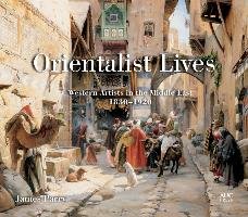Orientalist Lives: Western Artists in the Middle East, 1830-1920 Parry James