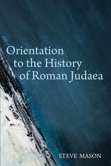 Orientation to the History of Roman Judaea Mason Steve