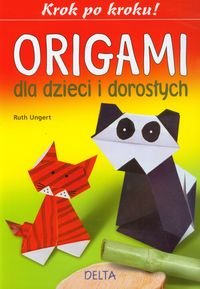 Origami dla dzieci i dorosłych. Krok po kroku! Ungert Ruth
