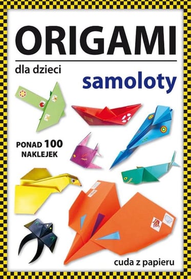 Origami dla dzieci. Samoloty. Ponad 100 naklejek. Cuda z papieru Guzowska Beata