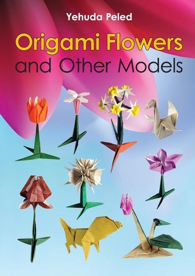 Origami Flowers and Other Models Peled Yehuda