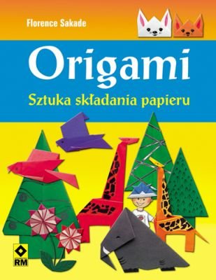 Origami. Japońska sztuka papierowych składanek Sakade Florence