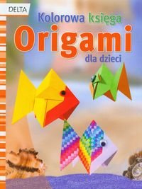 Origami. Kolorowa księga dla dzieci Opracowanie zbiorowe