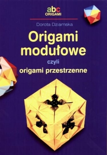 Origami modułowe czyli origami przestrzenne Dziamska Dorota