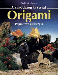 Origami. Papierowe zwierzęta Ayture-Scheele Zulal
