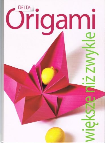 Origami większe niż zwykle Opracowanie zbiorowe