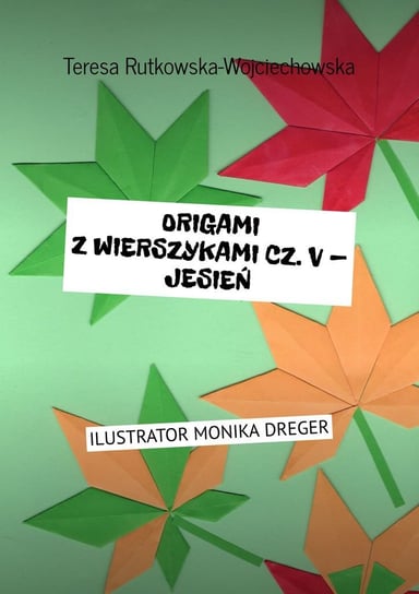 Origami z wierszykami. Część V. Jesień Rutkowska-Wojciechowska Teresa