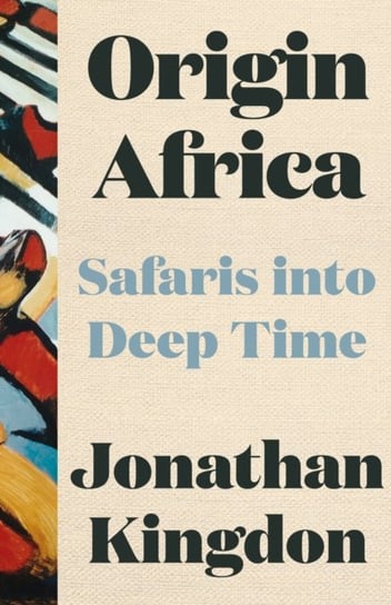 Origin Africa: Safaris in Deep Time Jonathan Kingdon