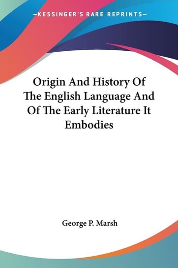 Origin And History Of The English Language And Of The Early Literature It Embodies J. B. Marsh
