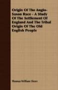 Origin Of The Anglo-Saxon Race. A Study Of The Settlement Of England And The Tribal Origin Of The Old English People Shore Thomas William