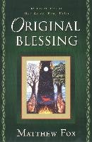 Original Blessing: A Primer in Creation Spirituality Presented in Four Paths, Twenty-Six Themes, and Two Questions Fox Matthew