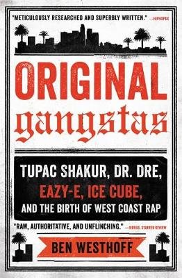 Original Gangstas: Tupac Shakur, Dr. Dre, Eazy-E, Ice Cube, and the Birth of West Coast Rap Westhoff Ben