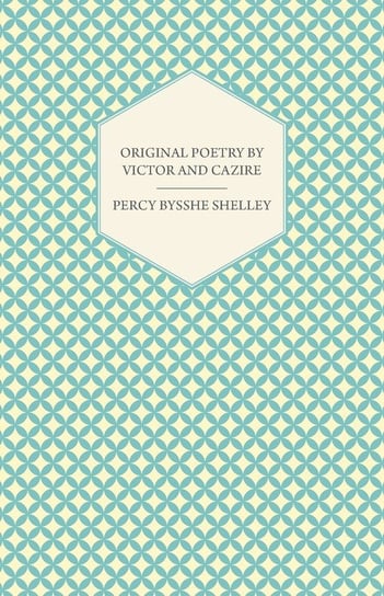 Original Poetry by Victor and Cazire Shelley Percy Bysshe