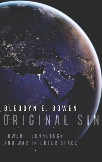 Original Sin: Power, Technology and War in Outer Space Bleddyn E. Bowen