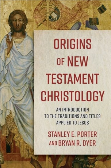 Origins of New Testament Christology - An Introduction to the Traditions and Titles Applied to Jesus Baker Publishing Group