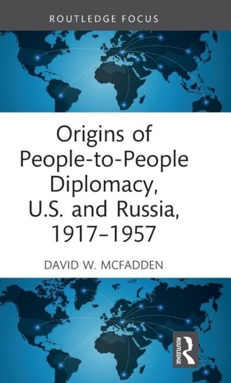 Origins of People-to-People Diplomacy, U.S. and Russia, 1917-1957 Opracowanie zbiorowe