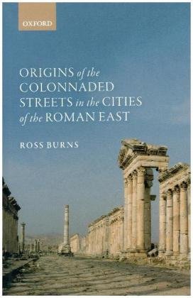 Origins of the Colonnaded Streets in the Cities of the Roman East Burns Ross