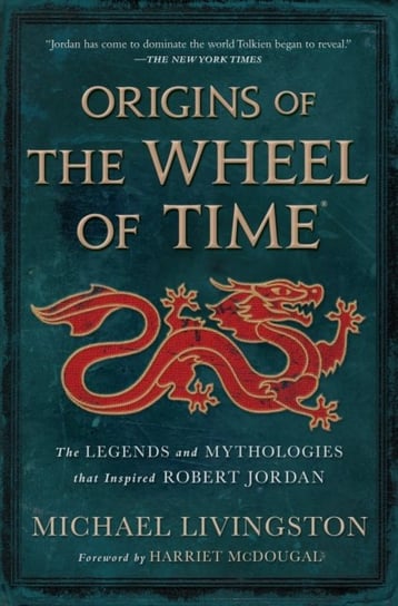 Origins of The Wheel of Time: The Legends and Mythologies that Inspired Robert Jordan Michael Livingston