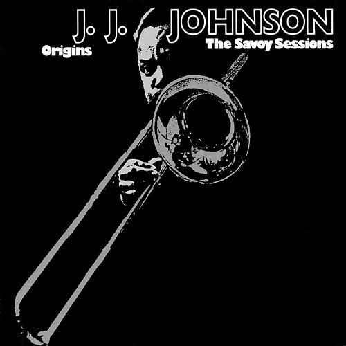 Origins: The Savoy Sessions J.J. Johnson