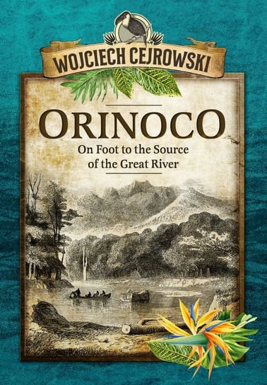Orinoco. On Foot to the Source of the Great River Cejrowski Wojciech