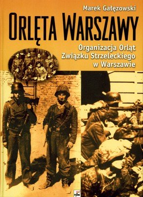Orlęta Warszawy. Organizacja Orląt Związku Strzeleckiego w Warszawie Gałęzowski Marek